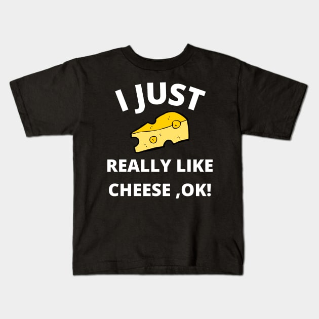 I Just Really Like Cheese Ok - Funny Cheese Lover -Food Humor Kids T-Shirt by Bazzar Designs